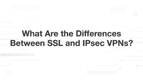 SSL VPN vs. IPSec: What Are the Differences? - Palo Alto Networks